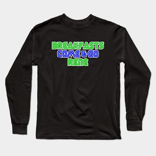 Breakfasts Come and Go Rene Long Sleeve T-Shirt by JasonVoortees